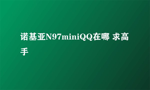 诺基亚N97miniQQ在哪 求高手