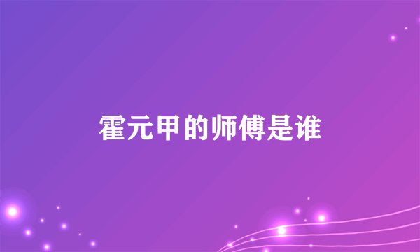 霍元甲的师傅是谁
