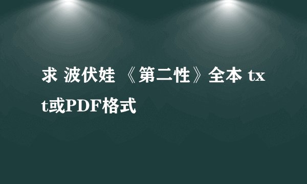 求 波伏娃 《第二性》全本 txt或PDF格式