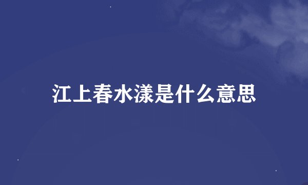 江上春水漾是什么意思