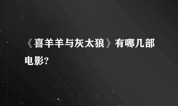 《喜羊羊与灰太狼》有哪几部电影?