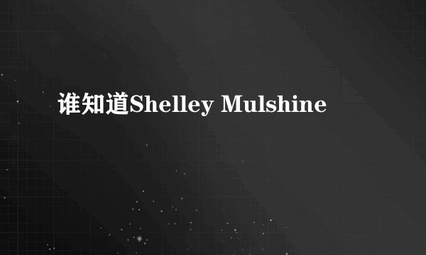 谁知道Shelley Mulshine