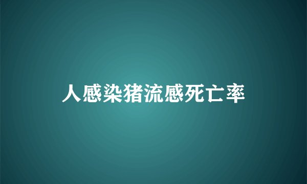 人感染猪流感死亡率