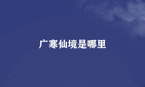 广寒仙境是哪里