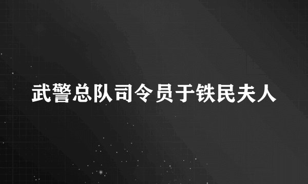 武警总队司令员于铁民夫人