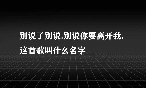 别说了别说.别说你要离开我.这首歌叫什么名字