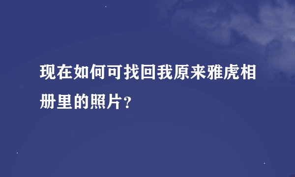 现在如何可找回我原来雅虎相册里的照片？