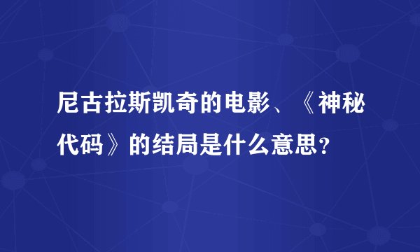 尼古拉斯凯奇的电影、《神秘代码》的结局是什么意思？