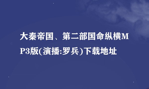 大秦帝国、第二部国命纵横MP3版(演播:罗兵)下载地址