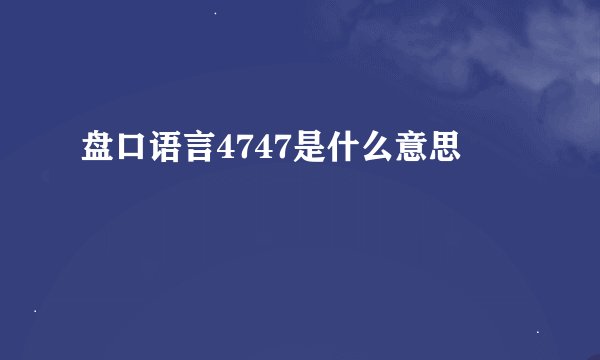 盘口语言4747是什么意思