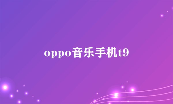 oppo音乐手机t9