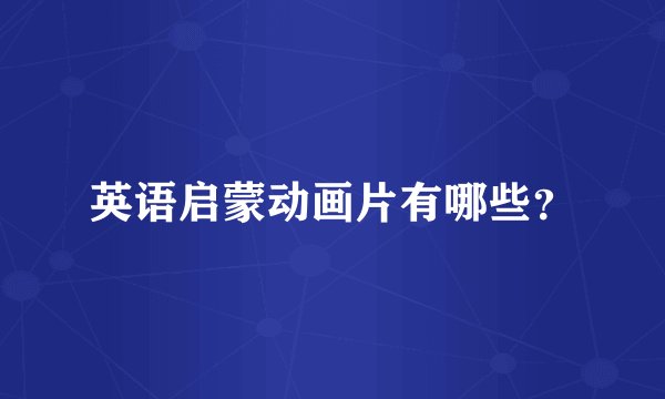 英语启蒙动画片有哪些？