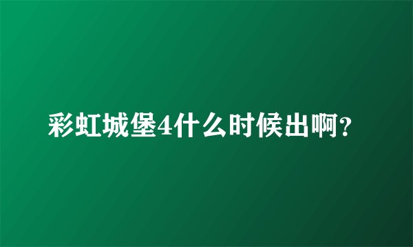 彩虹城堡4什么时候出啊？