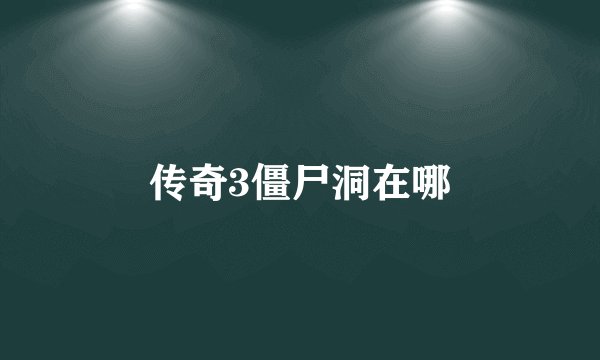 传奇3僵尸洞在哪
