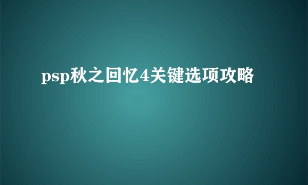 psp秋之回忆4关键选项攻略