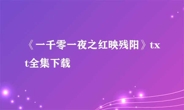 《一千零一夜之红映残阳》txt全集下载