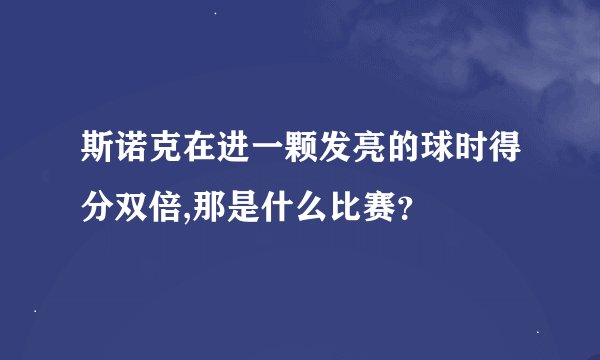 斯诺克在进一颗发亮的球时得分双倍,那是什么比赛?