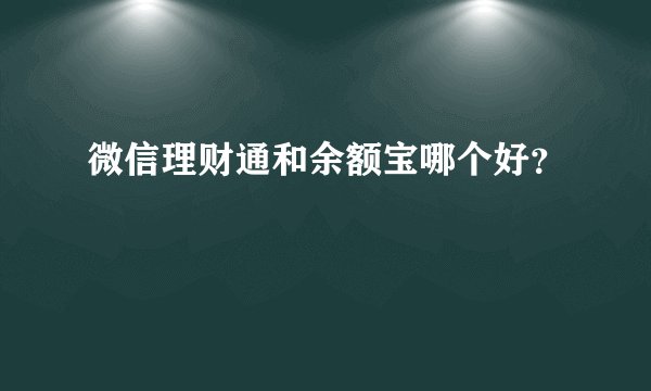 微信理财通和余额宝哪个好？