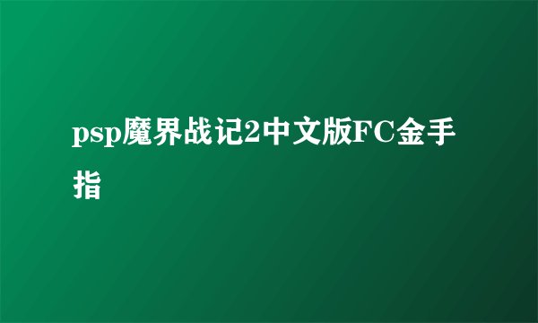 psp魔界战记2中文版FC金手指