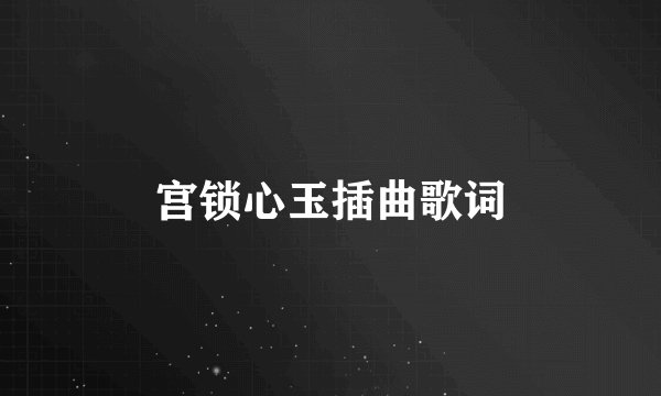 宫锁心玉插曲歌词