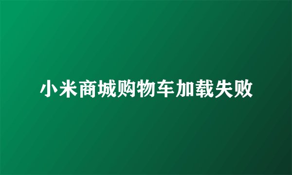 小米商城购物车加载失败