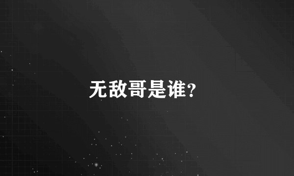 无敌哥是谁？