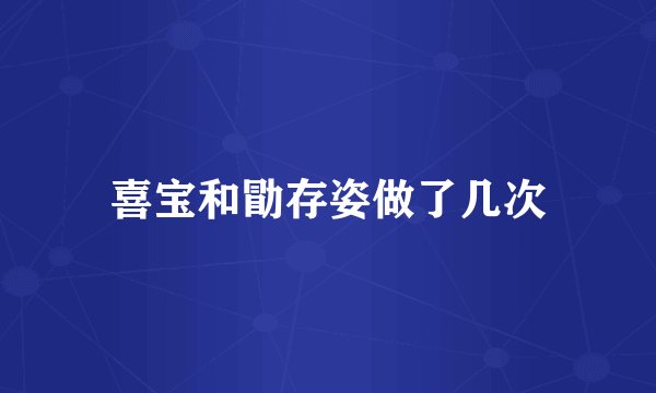 喜宝和勖存姿做了几次