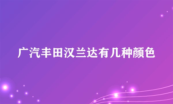 广汽丰田汉兰达有几种颜色