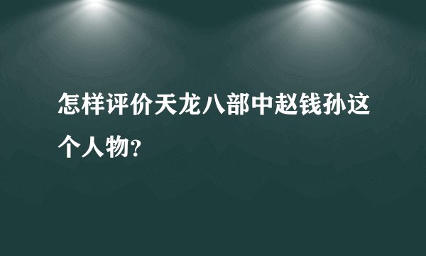 怎样评价天龙八部中赵钱孙这个人物？