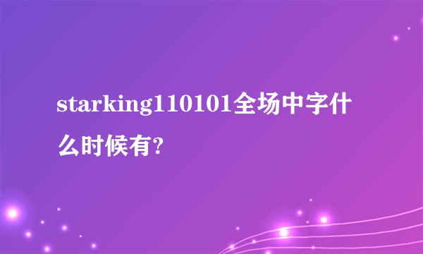 starking110101全场中字什么时候有?
