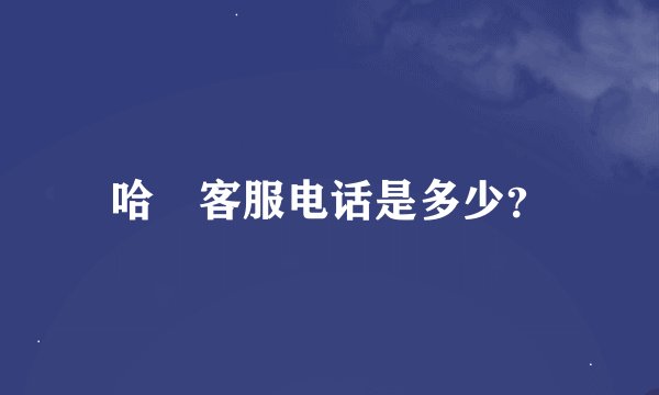哈啰客服电话是多少？