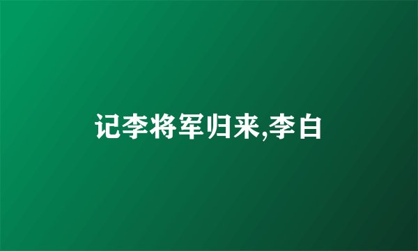 记李将军归来,李白