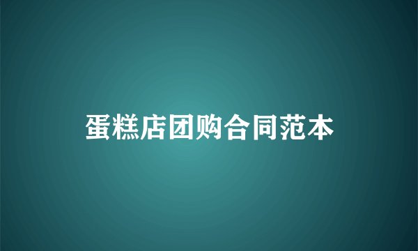 蛋糕店团购合同范本