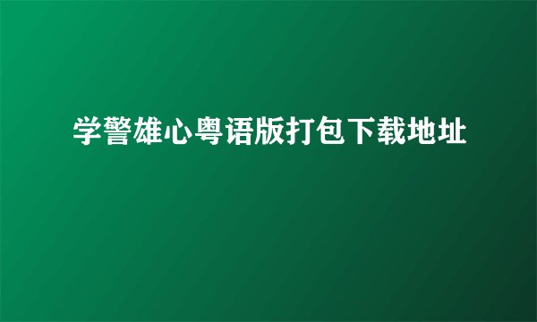 学警雄心粤语版打包下载地址