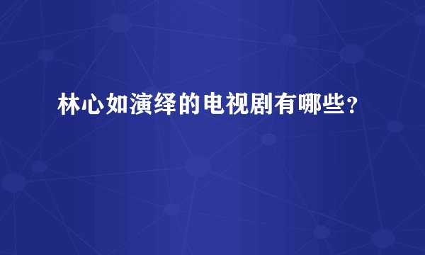 林心如演绎的电视剧有哪些？