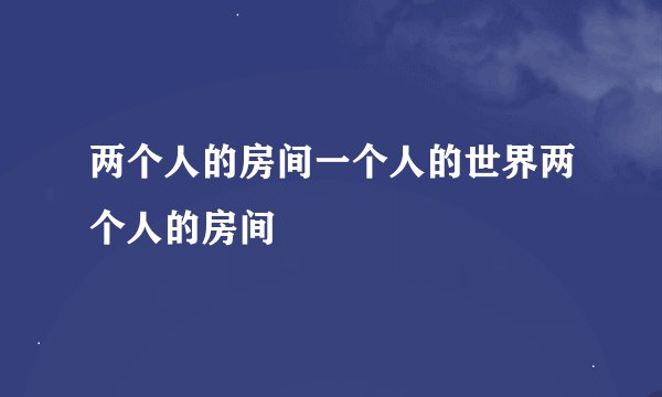 两个人的房间一个人的世界两个人的房间