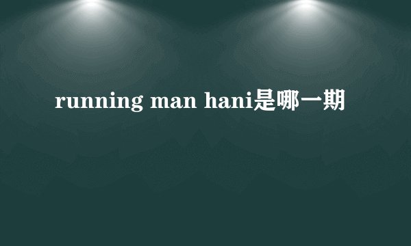 running man hani是哪一期