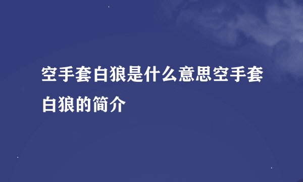 空手套白狼是什么意思空手套白狼的简介