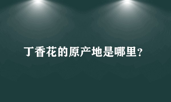 丁香花的原产地是哪里？