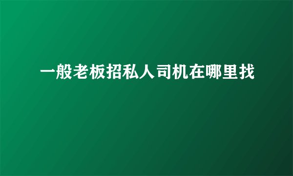 一般老板招私人司机在哪里找
