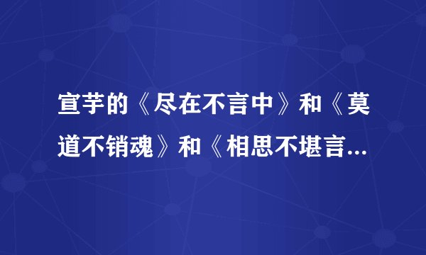 宣芋的《尽在不言中》和《莫道不销魂》和《相思不堪言》by宣芋 的完整全文txt格式