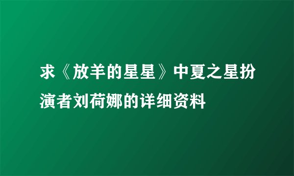 求《放羊的星星》中夏之星扮演者刘荷娜的详细资料