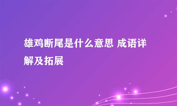 雄鸡断尾是什么意思 成语详解及拓展