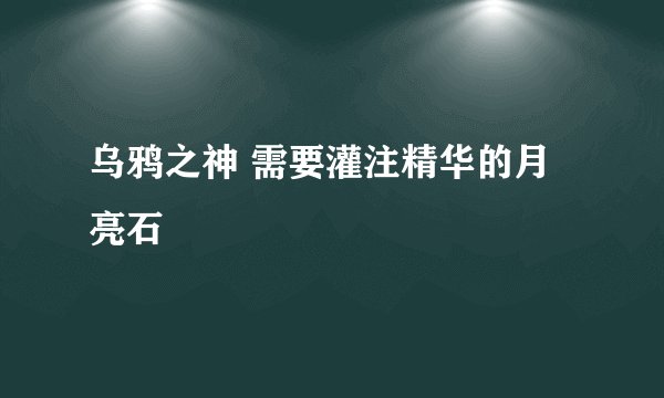 乌鸦之神 需要灌注精华的月亮石