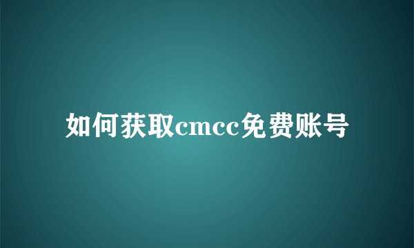 如何获取cmcc免费账号