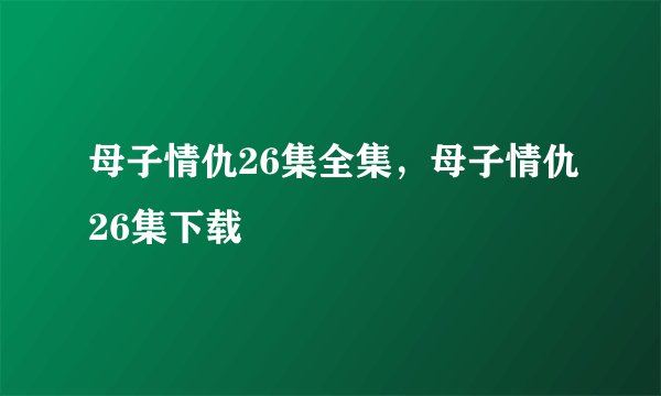 母子情仇26集全集，母子情仇26集下载