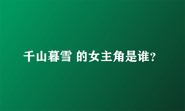 千山暮雪 的女主角是谁？