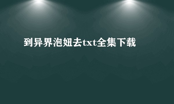 到异界泡妞去txt全集下载
