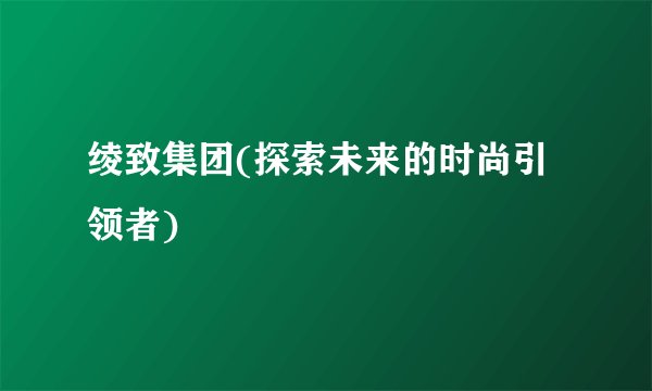 绫致集团(探索未来的时尚引领者)