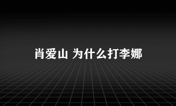 肖爱山 为什么打李娜